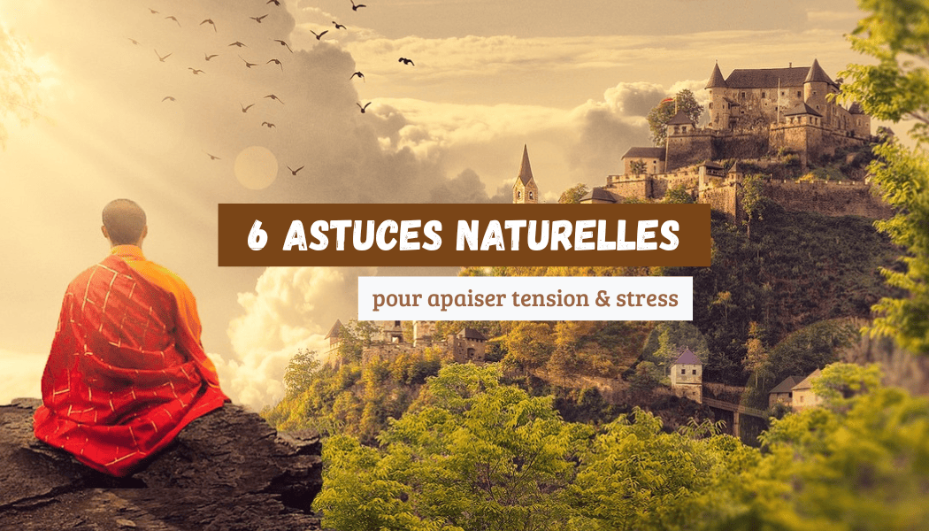 6 astuces naturelles pour apaiser tension & stress